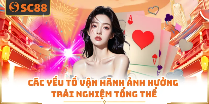 Đánh Giá SC88 - Góc Nhìn Tổng Quan Dành Cho Người Mới 7 Các yếu tố vận hành ảnh hưởng trải nghiệm tổng thể