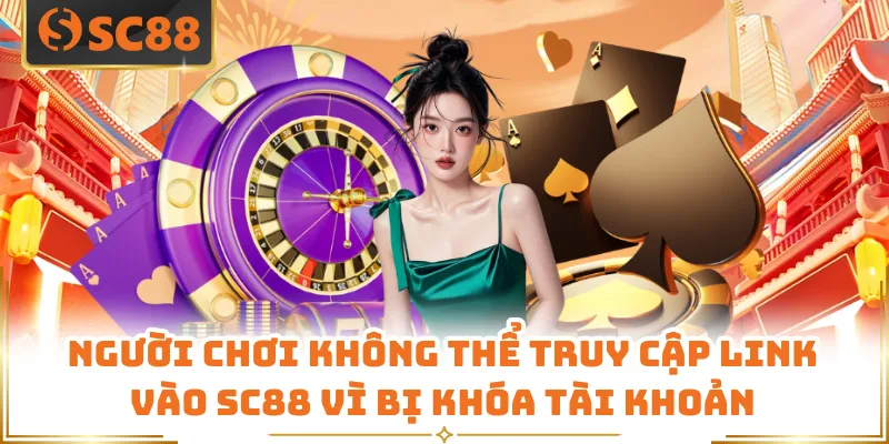 Người chơi không thể truy cập link vào SC88 vì bị khóa tài khoản