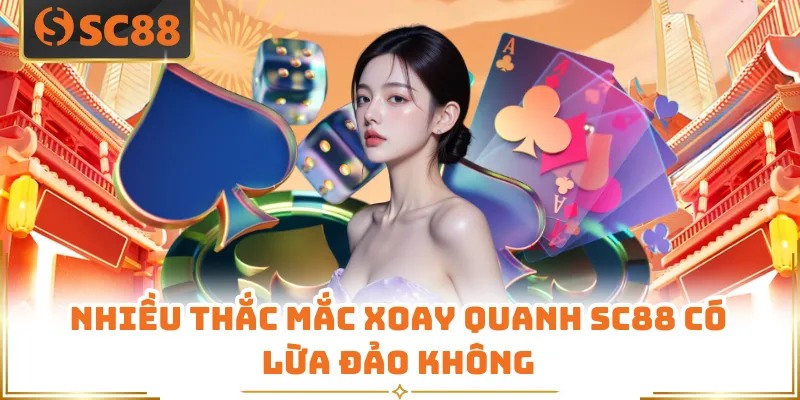 SC88 Có Lừa Đảo Không? Các Lý Do Khiến Bạn Có Thể Tin Tưởng 5 Nhiều thắc mắc xoay quanh SC88 có lừa đảo không