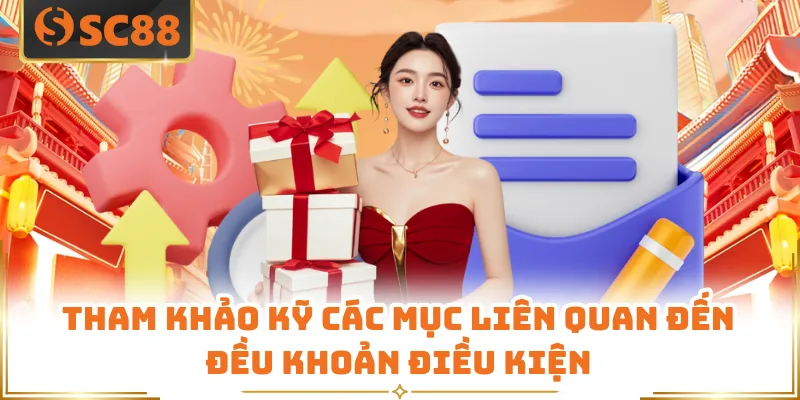 Tham khảo kỹ các mục liên quan đến đều khoản điều kiện