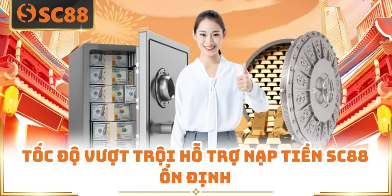 Tốc độ vượt trội hỗ trợ nạp tiền SC88 ổn định